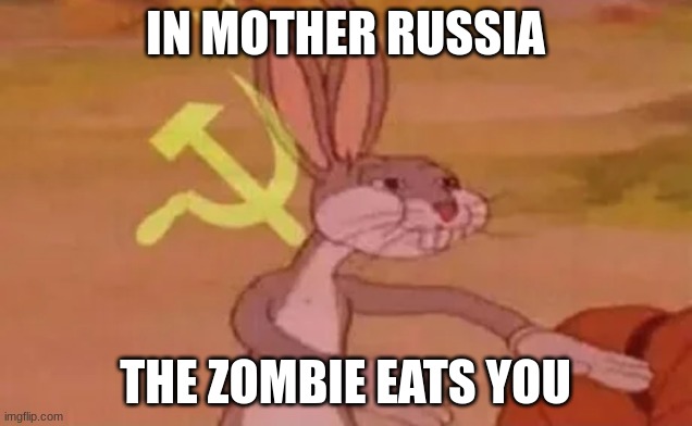 yum | IN MOTHER RUSSIA; THE ZOMBIE EATS YOU | image tagged in bugs bunny communist | made w/ Imgflip meme maker