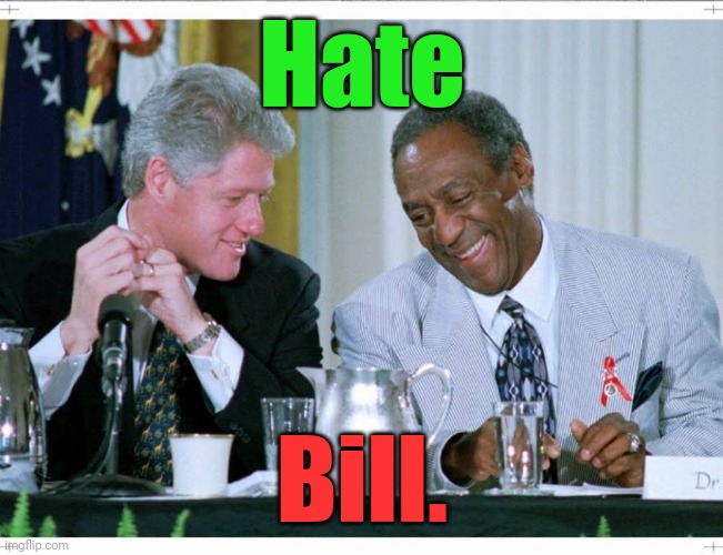 Bill Clinton and Bill Cosby | Hate Bill. | image tagged in bill clinton and bill cosby | made w/ Imgflip meme maker