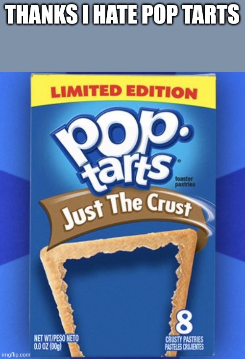 T | THANKS I HATE POP TARTS | image tagged in pop tart | made w/ Imgflip meme maker