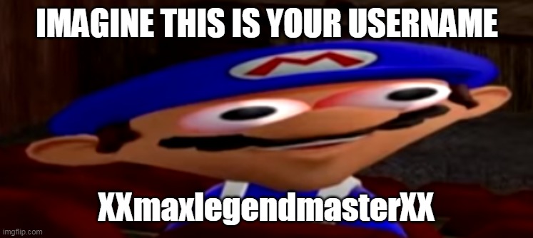 smg4 stare | IMAGINE THIS IS YOUR USERNAME; XXmaxlegendmasterXX | image tagged in smg4 stare | made w/ Imgflip meme maker