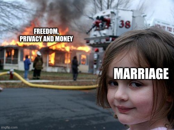 Disaster Girl | FREEDOM, PRIVACY AND MONEY; MARRIAGE | image tagged in memes,disaster girl | made w/ Imgflip meme maker