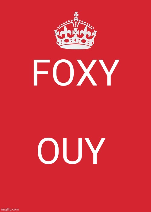 Keep Calm And Carry On Red Meme | FOXY; OUY | image tagged in memes,keep calm and carry on red | made w/ Imgflip meme maker