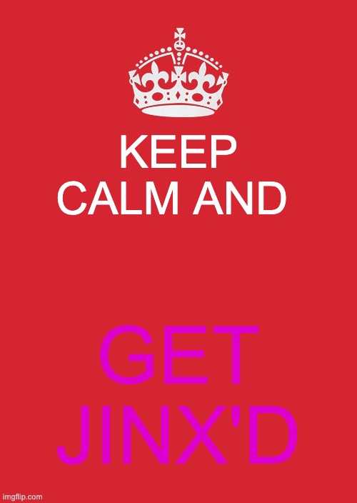 Keep Calm And Carry On Red | KEEP CALM AND; GET JINX'D | image tagged in memes,keep calm and carry on red | made w/ Imgflip meme maker