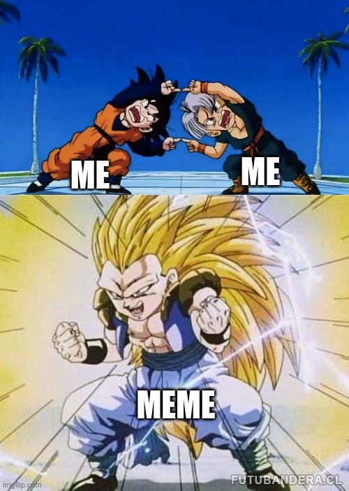 Made in 4 seconds | ME; ME; MEME | image tagged in dbz fusion | made w/ Imgflip meme maker