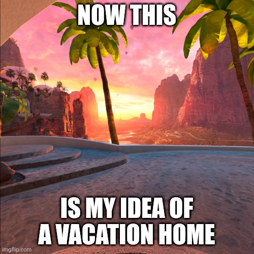 NOW THIS; IS MY IDEA OF A VACATION HOME | made w/ Imgflip meme maker