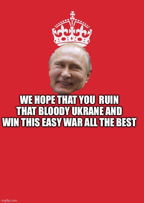 ????Russia forever???? | WE HOPE THAT YOU  RUIN THAT BLOODY UKRANE AND WIN THIS EASY WAR ALL THE BEST | image tagged in memes,keep calm and carry on red | made w/ Imgflip meme maker