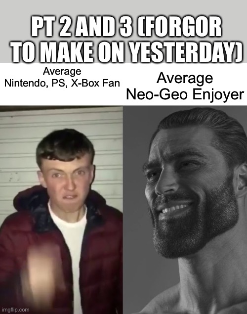 Average Fan vs Average Enjoyer | PT 2 AND 3 (FORGOR TO MAKE ON YESTERDAY); Average Neo-Geo Enjoyer; Average Nintendo, PS, X-Box Fan | image tagged in average fan vs average enjoyer | made w/ Imgflip meme maker