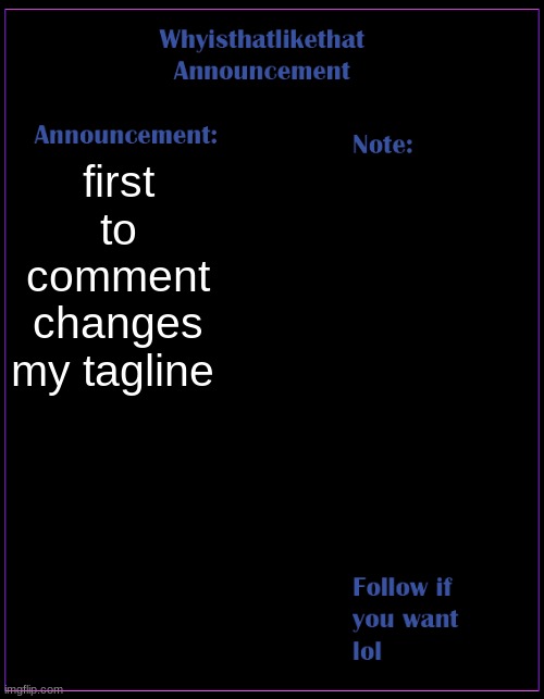 ThePyro will be first and he will comment "A" i can feel it | first to comment changes my tagline | image tagged in whyisthatlikethat announcement template | made w/ Imgflip meme maker