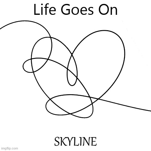 my custom boy group album | Life Goes On; SKYLINE | made w/ Imgflip meme maker