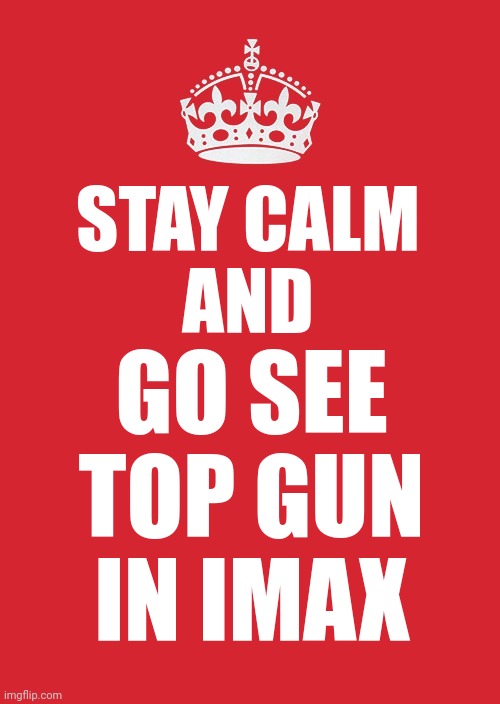 In It For The Jets And Tuneage! | STAY CALM
AND; GO SEE TOP GUN
IN IMAX | image tagged in memes,keep calm and carry on red,top gun,miramar,1986,you should have been there | made w/ Imgflip meme maker