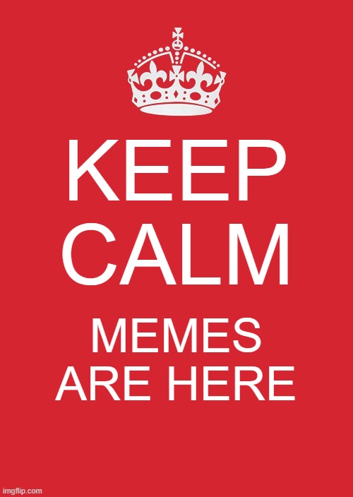 Keep Calm And Carry On Red Meme | KEEP CALM; MEMES ARE HERE | image tagged in memes,keep calm and carry on red | made w/ Imgflip meme maker