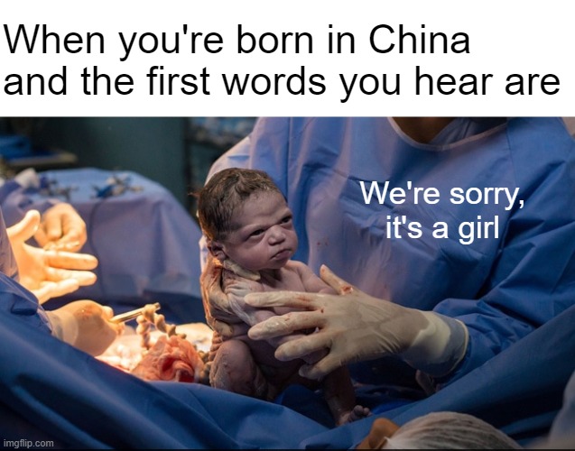 Social credit -1000 | When you're born in China and the first words you hear are; We're sorry, it's a girl | made w/ Imgflip meme maker