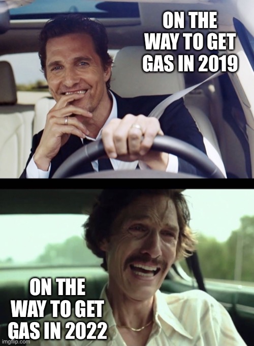 Unnecessarily high gas prices are hurting everyone… | ON THE WAY TO GET GAS IN 2019; ON THE WAY TO GET GAS IN 2022 | image tagged in gas prices,Conservative | made w/ Imgflip meme maker