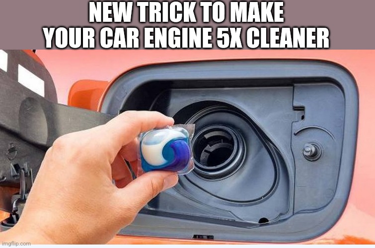NEW TRICK TO MAKE YOUR CAR ENGINE 5X CLEANER | image tagged in funny memes | made w/ Imgflip meme maker