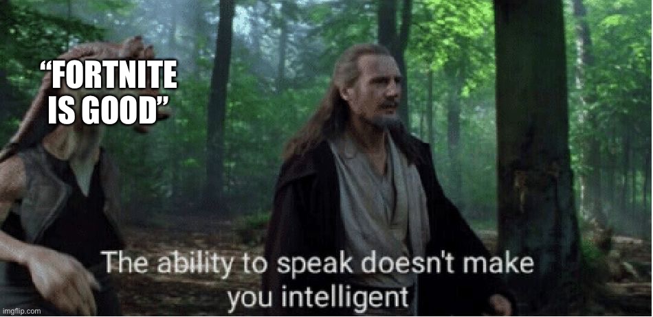 star wars prequel qui-gon ability to speak | “FORTNITE IS GOOD” | image tagged in star wars prequel qui-gon ability to speak | made w/ Imgflip meme maker
