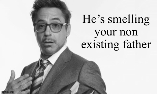 Stuff | He’s smelling your non existing father | image tagged in stuff | made w/ Imgflip meme maker