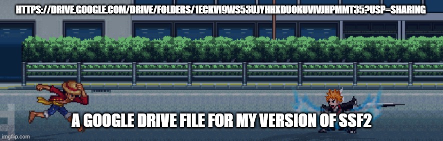 hopefully it works | HTTPS://DRIVE.GOOGLE.COM/DRIVE/FOLDERS/1ECKVI9WS53UJYHHXDUOKUVIVJHPMMT35?USP=SHARING; A GOOGLE DRIVE FILE FOR MY VERSION OF SSF2 | image tagged in e | made w/ Imgflip meme maker