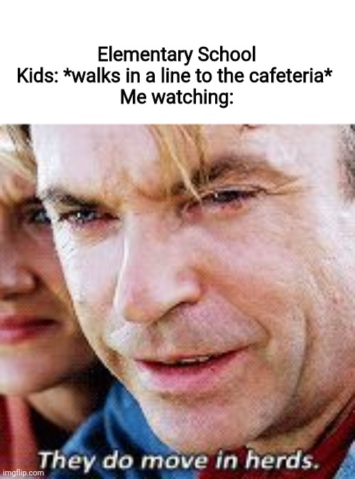 Relatable? | Elementary School Kids: *walks in a line to the cafeteria* 
Me watching: | image tagged in jurassic park move in herds,jurassic park,oh wow are you actually reading these tags,elementary,lines | made w/ Imgflip meme maker