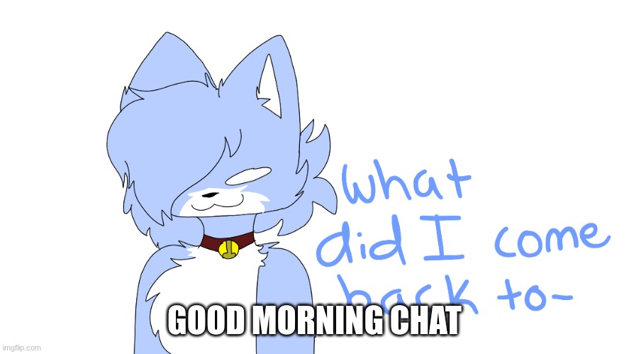 is spire back yet | GOOD MORNING CHAT | image tagged in what did i come back to- | made w/ Imgflip meme maker