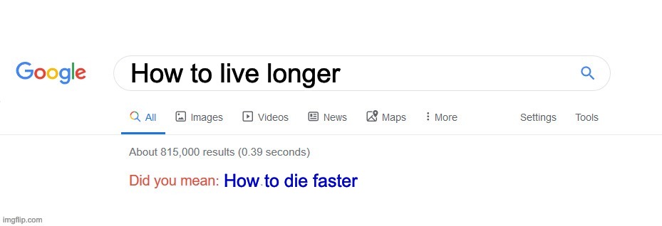 Did you mean? | How to live longer; How to die faster | image tagged in did you mean | made w/ Imgflip meme maker