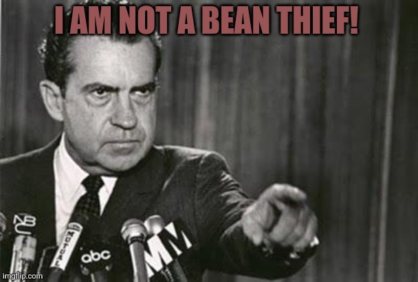 Richard Nixon | I AM NOT A BEAN THIEF! | image tagged in richard nixon | made w/ Imgflip meme maker