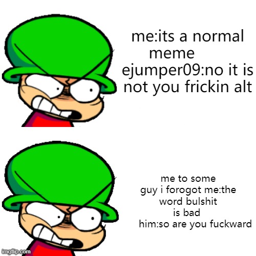 bambi happy to angry | me:its a normal meme        ejumper09:no it is not you frickin alt; me to some guy i forogot me:the word bulshit is bad 
     him:so are you fuckward | image tagged in bambi happy to angry | made w/ Imgflip meme maker