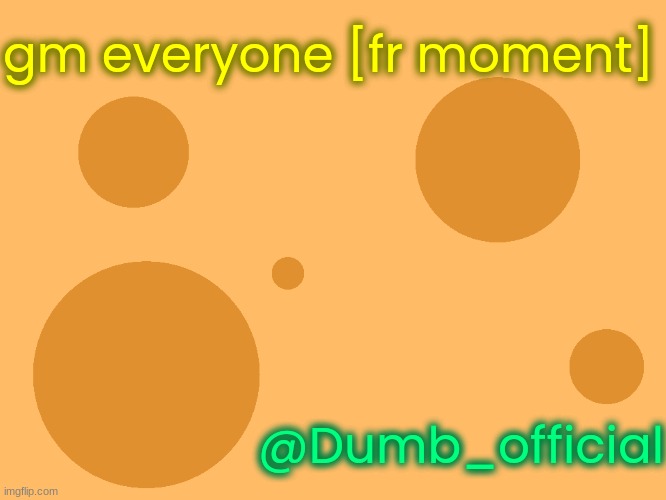 no_watermark | gm everyone [fr moment]; @Dumb_official | image tagged in no_watermark | made w/ Imgflip meme maker