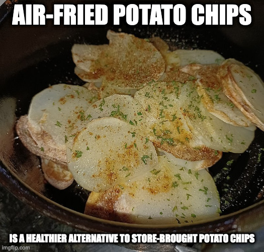 Air-Fried Potato Chips | AIR-FRIED POTATO CHIPS; IS A HEALTHIER ALTERNATIVE TO STORE-BROUGHT POTATO CHIPS | image tagged in potato chips,food,memes | made w/ Imgflip meme maker