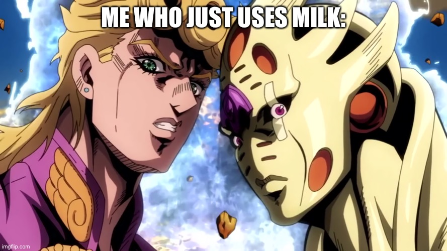 ME WHO JUST USES MILK: | made w/ Imgflip meme maker