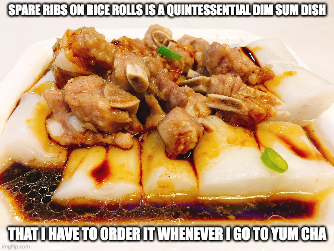 Spare Ribs on Rice Rolls | SPARE RIBS ON RICE ROLLS IS A QUINTESSENTIAL DIM SUM DISH; THAT I HAVE TO ORDER IT WHENEVER I GO TO YUM CHA | image tagged in food,dim sum,memes | made w/ Imgflip meme maker