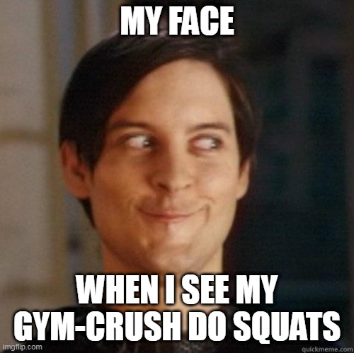 evil smile | MY FACE; WHEN I SEE MY GYM-CRUSH DO SQUATS | image tagged in evil smile | made w/ Imgflip meme maker