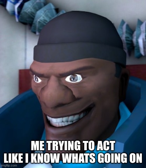 demo | ME TRYING TO ACT LIKE I KNOW WHATS GOING ON | image tagged in demo,demoman,tf2,team fortress 2,oh wow are you actually reading these tags | made w/ Imgflip meme maker
