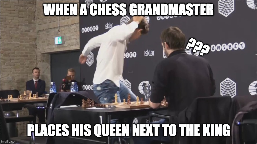 blunder alert |  WHEN A CHESS GRANDMASTER; ??? PLACES HIS QUEEN NEXT TO THE KING | image tagged in magnus carlsen rage,chess,rage,mistake | made w/ Imgflip meme maker