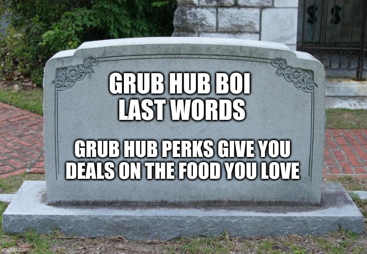 Gravestone | GRUB HUB BOI
 LAST WORDS GRUB HUB PERKS GIVE YOU DEALS ON THE FOOD YOU LOVE | image tagged in gravestone | made w/ Imgflip meme maker