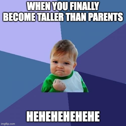 Success Kid Meme | WHEN YOU FINALLY BECOME TALLER THAN PARENTS; HEHEHEHEHEHE | image tagged in memes,success kid,funny,cool,epic | made w/ Imgflip meme maker