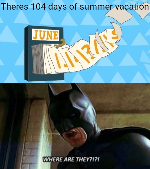 Theres 104 days of summer vacation | image tagged in 104 days | made w/ Imgflip meme maker