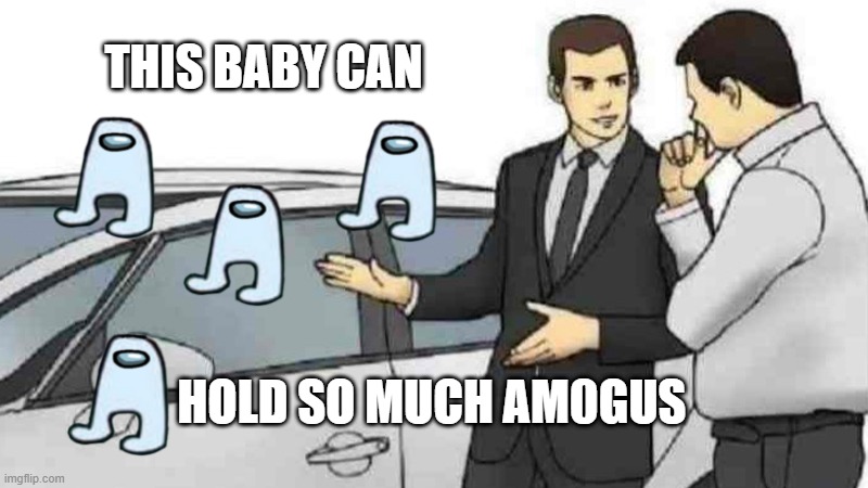 ngl the car is kinda sus |  THIS BABY CAN; HOLD SO MUCH AM0GUS | image tagged in memes,car salesman slaps roof of car | made w/ Imgflip meme maker