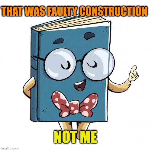 THAT WAS FAULTY CONSTRUCTION NOT ME | made w/ Imgflip meme maker
