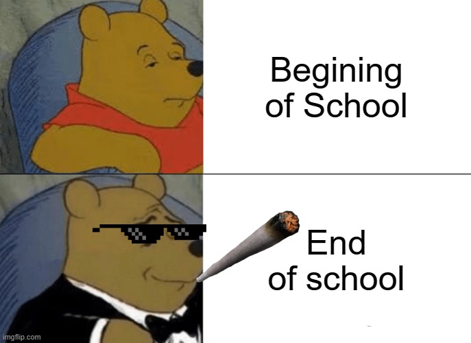 Tuxedo Winnie The Pooh Meme | Begining of School; End of school | image tagged in memes,tuxedo winnie the pooh,school | made w/ Imgflip meme maker
