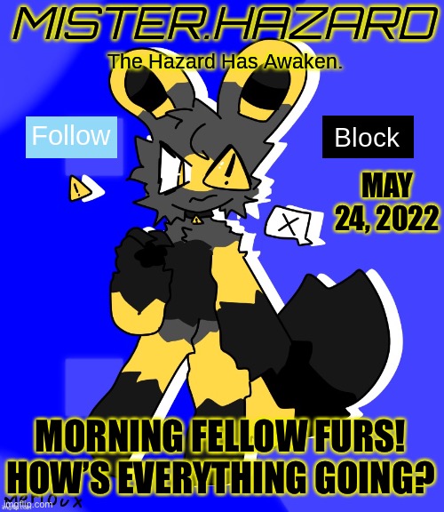 Mood: Good! | MAY 24, 2022; MORNING FELLOW FURS! HOW’S EVERYTHING GOING? | image tagged in mister hazard announcement template | made w/ Imgflip meme maker