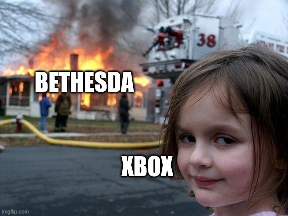 its true | BETHESDA; XBOX | image tagged in memes,disaster girl | made w/ Imgflip meme maker