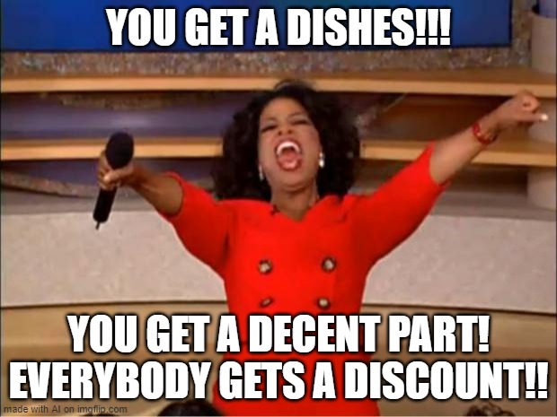 The D-sales | YOU GET A DISHES!!! YOU GET A DECENT PART! EVERYBODY GETS A DISCOUNT!! | image tagged in memes,oprah you get a,oh wow are you actually reading these tags,ai meme,d,lol | made w/ Imgflip meme maker