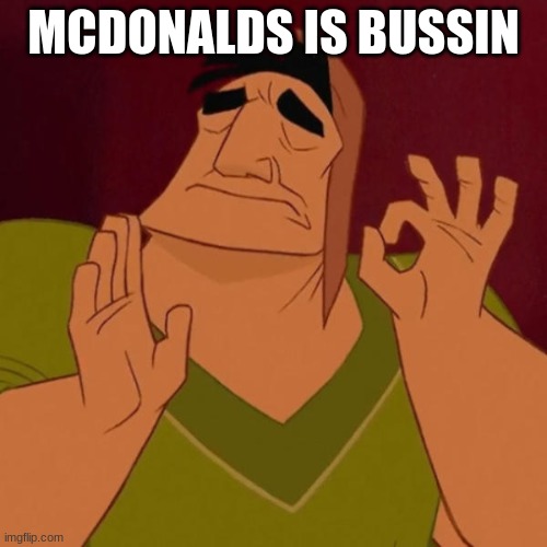When the sun hits that ridge just right | MCDONALDS IS BUSSIN | image tagged in when the sun hits that ridge just right | made w/ Imgflip meme maker