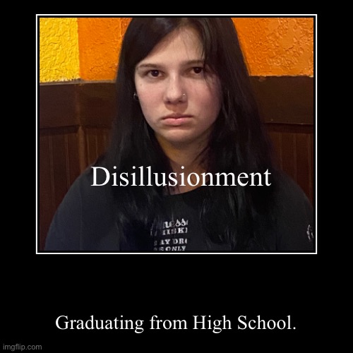 disillusionment after high school graduation | image tagged in funny,demotivationals | made w/ Imgflip demotivational maker