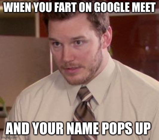 MEME | WHEN YOU FART ON GOOGLE MEET; AND YOUR NAME POPS UP | image tagged in andy dwyer | made w/ Imgflip meme maker