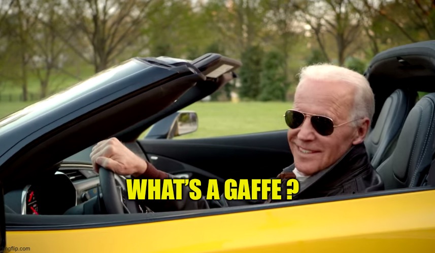 Biden car | WHAT’S A GAFFE ? | image tagged in biden car | made w/ Imgflip meme maker