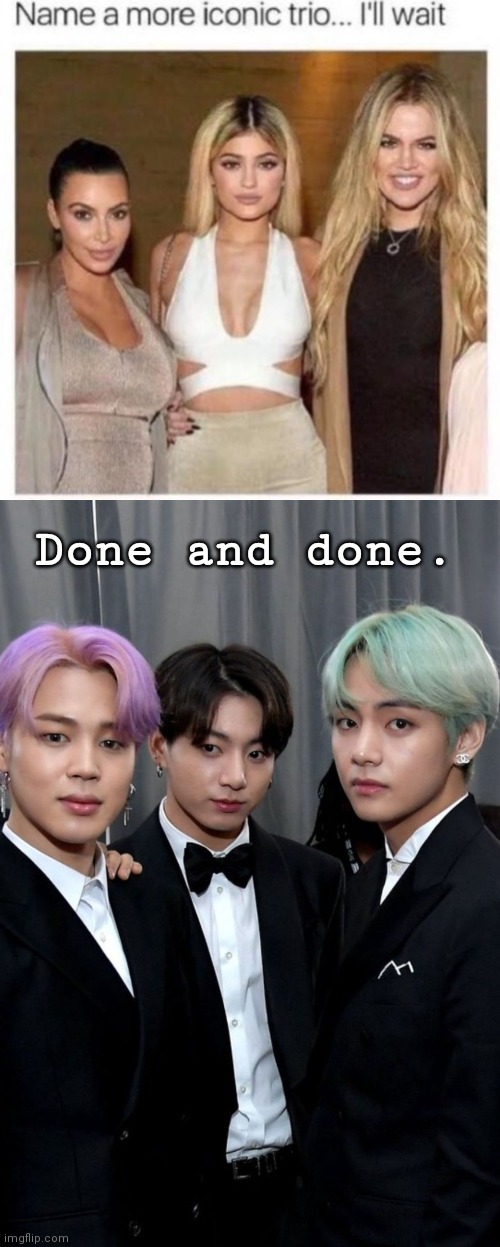 Done and done. | image tagged in bts,name a more iconic trio,kpop | made w/ Imgflip meme maker