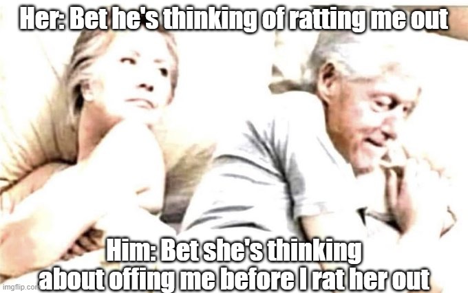 political | Her: Bet he's thinking of ratting me out; Him: Bet she's thinking about offing me before I rat her out | image tagged in political meme | made w/ Imgflip meme maker