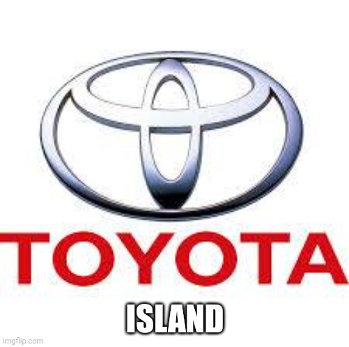 Boycott Phil Meador Toyota | ISLAND | image tagged in boycott phil meador toyota | made w/ Imgflip meme maker