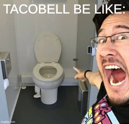 Tacobell | TACOBELL BE LIKE: | image tagged in markiplier pointing | made w/ Imgflip meme maker